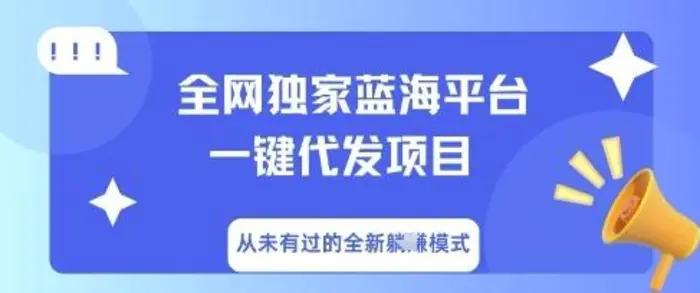 全网独家蓝海平台一键代发项目，从未有过的全新躺Z模式-副业库
