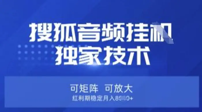 【搜狐音频挂G】独家技术，可矩阵可放大，红利期稳定月入8k【揭秘】-副业库