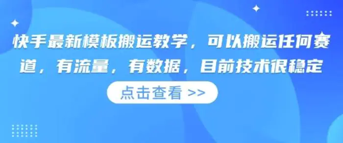 快手最新模板搬运教学，可以搬运任何赛道，有流量，有数据，目前技术很稳定-副业库