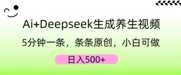 AI+Deepseek生成养生视频，5分钟一条，条条原创，小白可做，日入5张-副业库