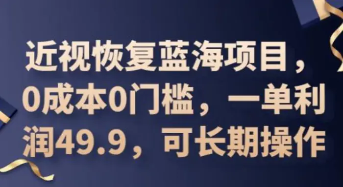 2025近视恢复蓝海项目，0成本0门槛，一单利润49.9，可长期操作-副业库