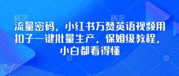 流量密码，小红书万赞英语视频用扣子一键批量生产，保姆级教程，小白都看得懂-副业库