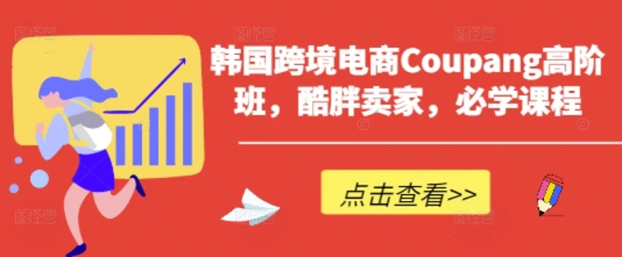 韩国跨境电商Coupang高阶班，酷胖卖家，必学课程-副业库