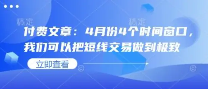 付费文章：4月份4个时间窗口，我们可以把短线交易做到极致-副业库