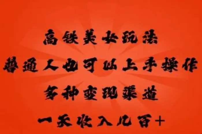 高铁美女玩法，普通人也可以轻松上手，多种渠道变现，一天几张-副业库