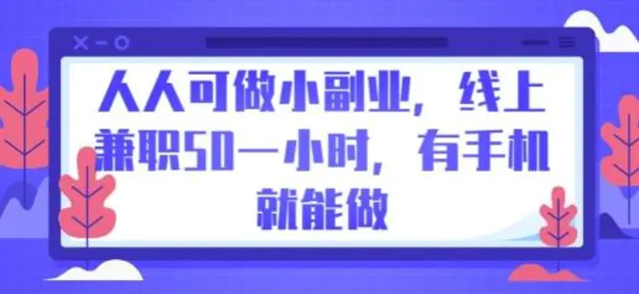 人人可做小副业，线上兼职50一小时，有手机就能做-副业库