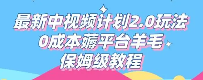 最新中视频计划2.0玩法，0成本薅平台羊毛，保姆级教程-副业库