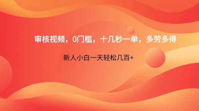 审核视频，0门槛，十几秒一单，多劳多得，新人小白一天轻松几百+-副业库