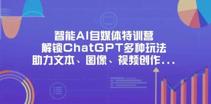 智能AI自媒体特训营，解锁ChatGPT多种玩法，助力文本、图像、视频创作、职场办公等-副业库