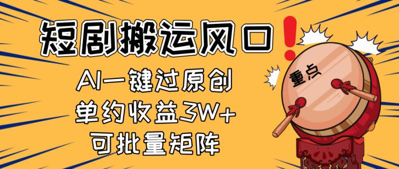 （14282期）2025短剧搬运风口！复制粘贴AI一键过原创，单月收益3W+，新手可矩阵放…-副业库