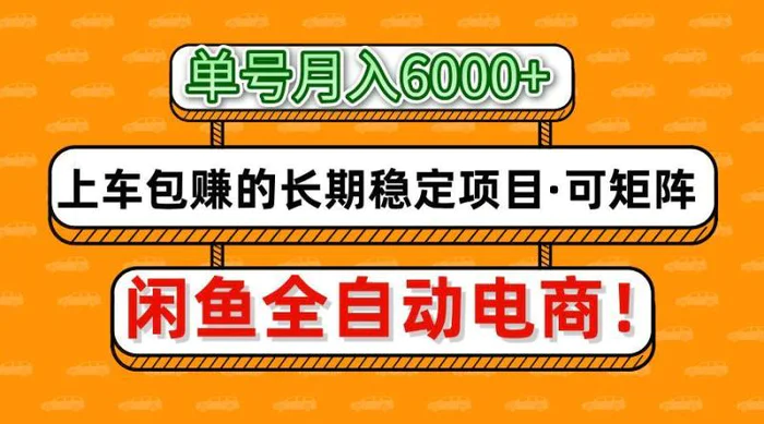 闲鱼全自动电商，月入6000+，上车包赚的长期稳定项目【可矩阵放大】-副业库