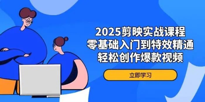 2025剪映实战课程，零基础入门到特效精通，轻松创作爆款视频-副业库