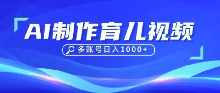 DeepSeek玩转育儿赛道，10来条视频涨粉几W，单日稳定变现1k+-副业库