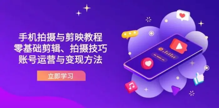 抖音手机拍摄与剪映教程：零基础剪辑、拍摄技巧到账号运营与变现方法-副业库