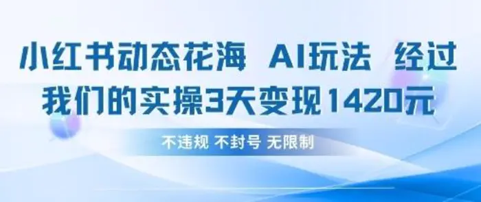 小红书动态花海AI玩法，我们实操3天变现1420-副业库