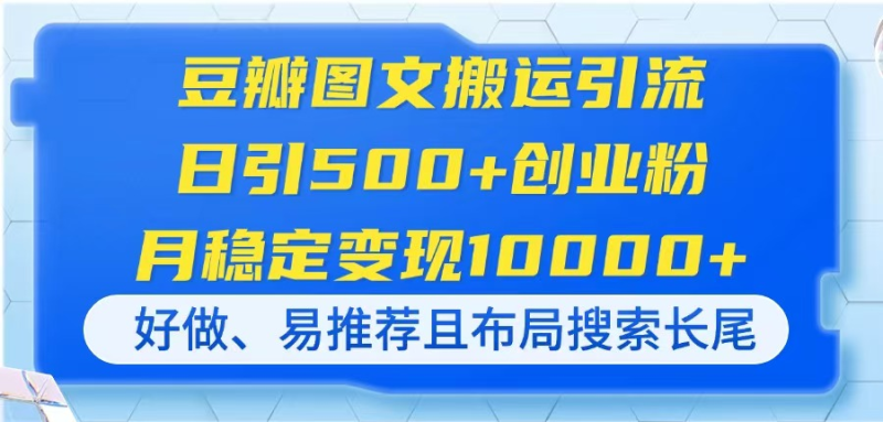 （14323期）豆瓣图文搬运引流，日引500+创业粉，月稳定变现10000+，好做、易推荐且…-副业库