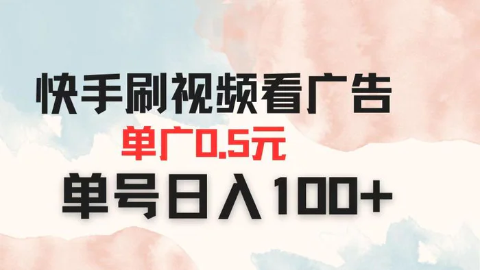 （14336期）快手刷视频看广告 单广告0.5元 单号日入100+-副业库