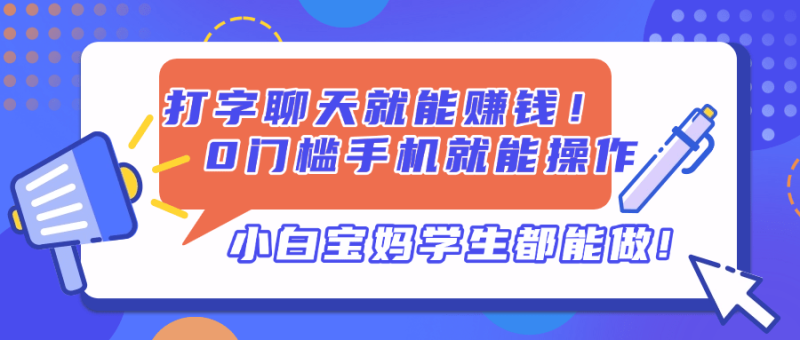 （14370期）打字聊天就能赚钱！0门槛手机就能操作，小白宝妈学生都能做!-副业库