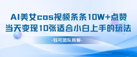 AI剑与美女cos视频，条条10W+点赞，当天变现多张，适合小白上手的好玩法-副业库