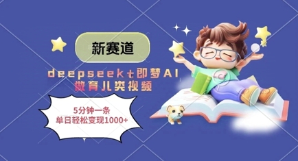 新赛道，deepseek+即梦AI做育儿类视频，5分钟一条，单日轻松变现多张-副业库