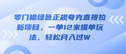 零门槛绿色正规夸克直搜拉新项目，一单12米爆单玩法，轻松月入过W-副业库