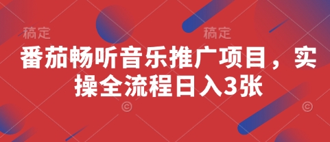 番茄畅听音乐推广项目，实操全流程日入3张-副业库