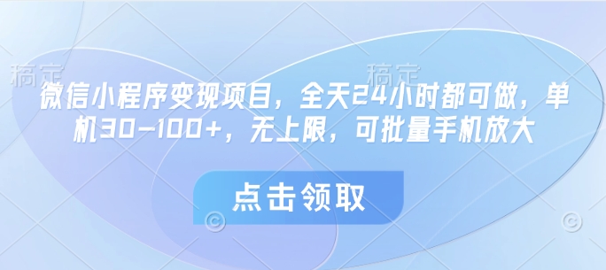 微信小程序变现项目，全天24小时都可做，单机30-100+，无上限，可批量手机放大-副业库