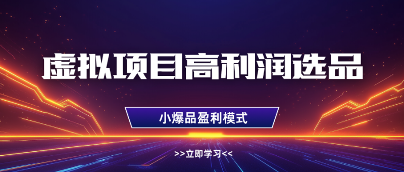 虚拟项目高利润选品方法，单店利润1W+，可多店倍增利润-副业库