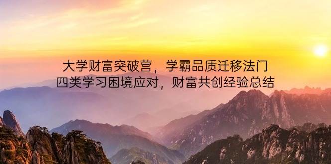 大学财富突破营，学霸品质迁移法门，四类学习困境应对，财富共创经验总结-副业库