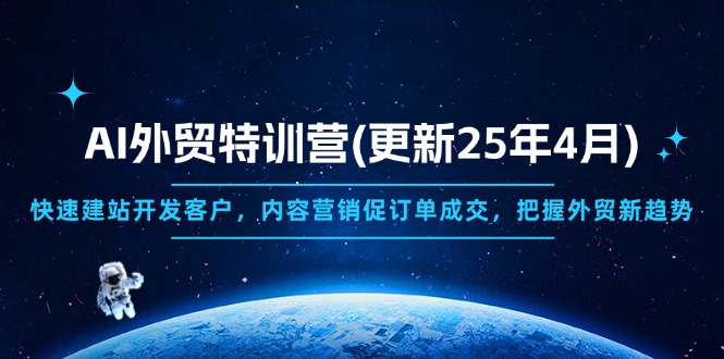 （14455期）AI外贸特训营(更新25年4月)，快速建站开发客户，内容营销促订单成交，…-副业库