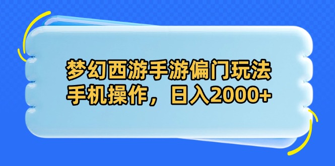 （14479期）梦幻西游手游偏门玩法，手机操作，日入2000+-副业库