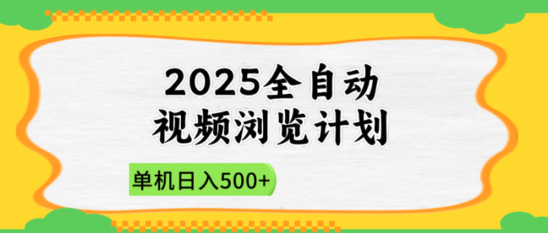 （14525期）2025全自动视频浏览计划，单机日入500+新手小白直接开干-副业库