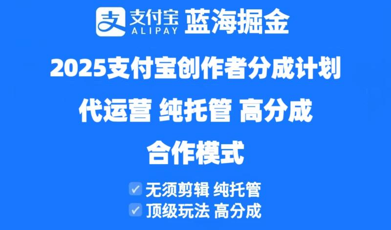 （14549期）2025支付宝创作者分成计划代运营，纯托管，高分成，合作模式！-副业库