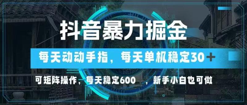 （14541期）抖音暴力掘金，动动手指就可以，单机30+，可矩阵操作，每天稳定600+，…-副业库