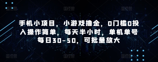 手机小项目，小游戏撸金，0门槛0投入操作简单，每天半小时，单机单号每日30-50，可批量放大-副业库
