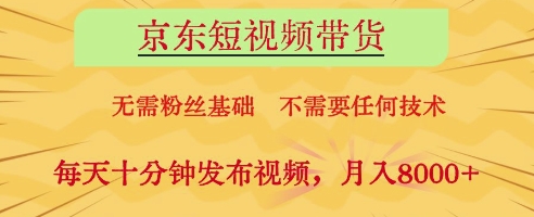 京东短视频带货，无需粉丝基础，不需要任何技术，每天十分钟发布视频，月入8k-副业库