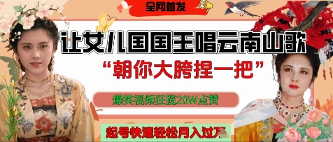 让女儿国国王开口唱云南山歌“朝你大胯捏一把”，爆笑视频狂揽点赞20W点赞，熟练后起号快轻松月入过W-副业库