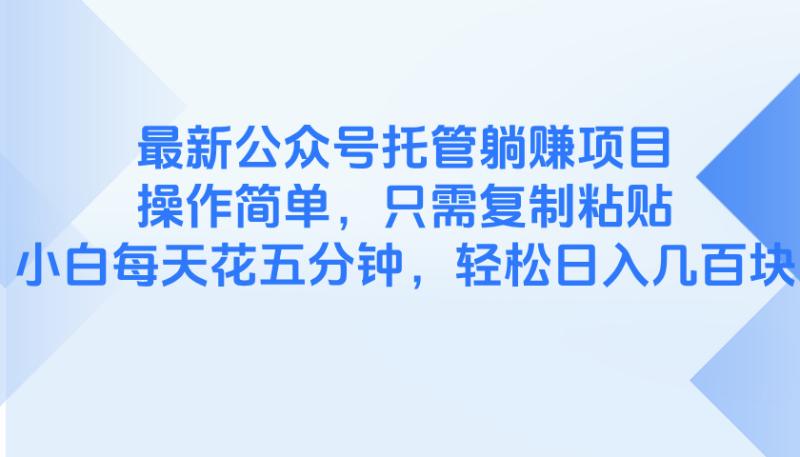 （14655期）最新公众号托管躺赚项目，操作简单，只需复制粘贴，小白每天花五分钟，…-副业库