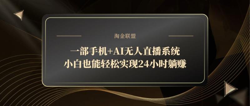 （14651期）一部手机+AI无人直播系统，小白也能轻松实现24小时躺赚-副业库