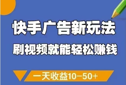 快手广告新玩法，刷视频就能轻松挣钱，一天收益10-50+-副业库
