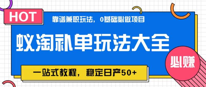 蚁淘补单玩法大全，一站式教程，稳定日产50+-副业库