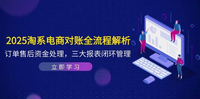 2025淘系电商对账全流程解析，订单售后资金处理，三大报表闭环管理-副业库