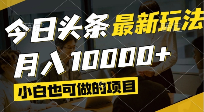（14675期）今日头条最新风口,视频掘金,小白也可月入过万,可以矩阵操作-副业库
