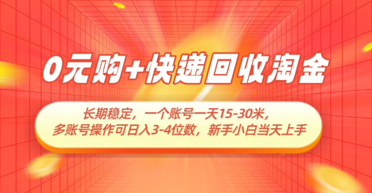 0元购+快递回收淘金，长期稳定，单号一天15-30米，多账号操作可日入3-4位数-副业库