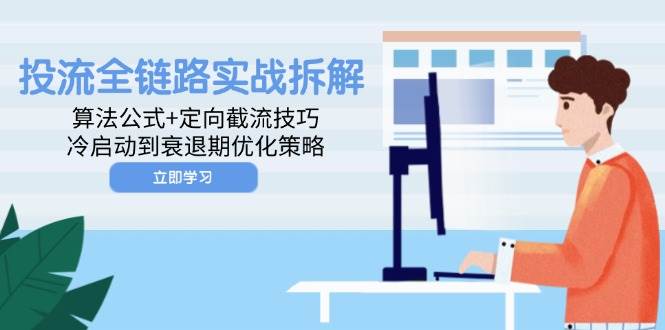 投流全链路实战拆解：算法公式+定向截流技巧，冷启动到衰退期优化策略-副业库