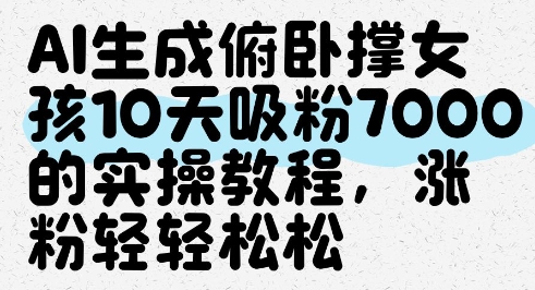 AI生成俯卧撑女孩，10天吸粉7000的实操教程，涨粉轻轻松松-副业库