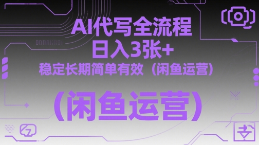 AI代写全流程，日入3张+，稳定长期简单有效（闲鱼运营）-副业库