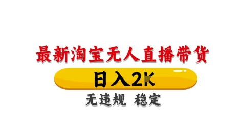 淘宝无人直播带货【最新】，日入2K，独家技术，无违规无封号，长期稳定，操作简单-副业库