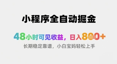 小程序全自动掘金，48小时可见收益，日入8张+长期稳定靠谱，小白宝妈轻松上手-副业库