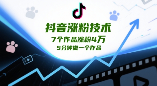 抖音涨粉技术，7个作品涨粉4W，5分钟做一个作品-副业库